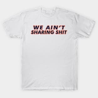 Ain't Sharing T-Shirt